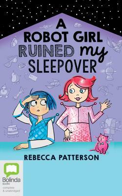 A Robot Girl Ruined My Sleepover by Rebecca Patterson