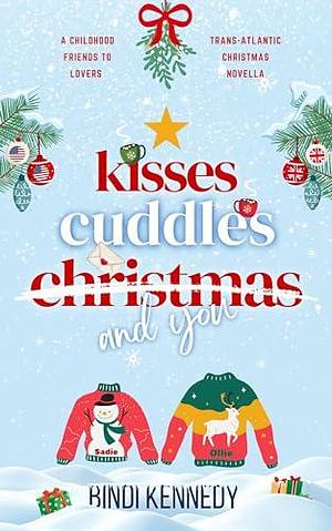 Kisses Cuddles Christmas and you. : A transatlantic, childhood friends to lovers Christmas novella. by Bindi Kennedy, Bindi Kennedy