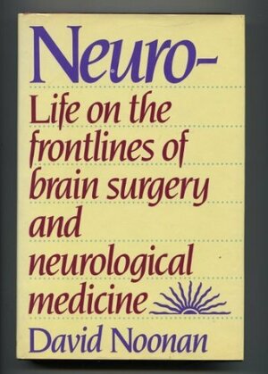 Neuro-: Life on the Frontlines of Brain Surgery and Neurological Medicine by David Noonan