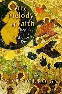 The Melody of Faith: Theology in an Othodox Key by Vigen Guroian, Vigen Guroian