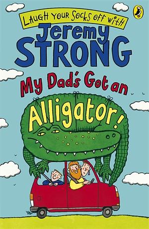 My Dad's Got an Alligator! by Jeremy Strong