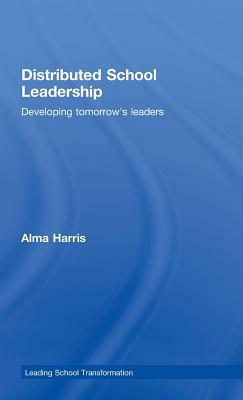Distributed School Leadership: Developing Tomorrow's Leaders by Alma Harris
