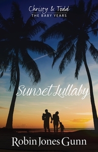 Sunset Lullaby, Christy & Todd the Baby Years Book 3, Volume 3 by Robin Jones Gunn