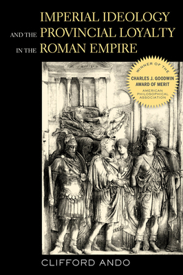 Imperial Ideology and Provincial Loyalty in the Roman Empire, Volume 6 by Clifford Ando