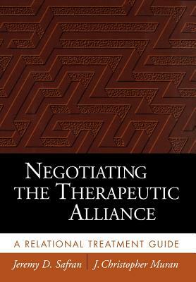 Negotiating the Therapeutic Alliance: A Relational Treatment Guide by J. Christopher Muran, Jeremy D. Safran