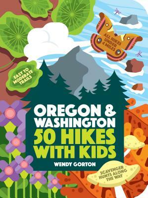 50 Hikes with Kids: Oregon and Washington by Wendy Gorton