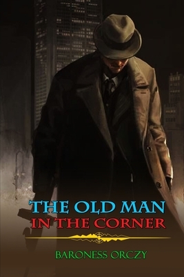 The Old Man in the Corner by Baroness Orczy: Classic Edition Illustrations: Classic Edition Illustrations by Baroness Orczy