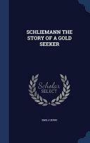 Schliemann the Story of a Gold Seeker by Emil Ludwig