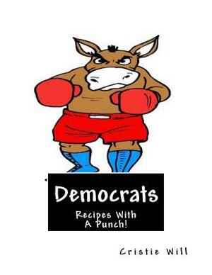 Democrats: Recipes With A Punch! by Cristie Will