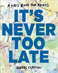 It's Never Too Late by Dallas Clayton