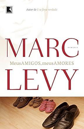 Meus amigos, meus amores by Marc Levy