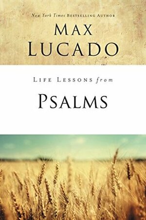 Life Lessons from Psalms: A Praise Book for God's People by Max Lucado