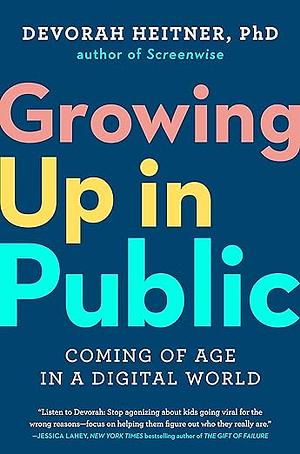 Growing Up in Public: Coming of Age in a Digital World by Devorah Heitner
