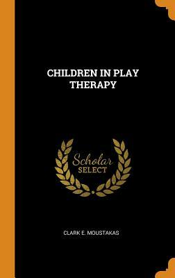 Children in Play Therapy by Clark E. Moustakas