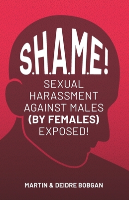 S.H.A.M.E!: Sexual Harassment Against Males (By Females) Exposed! by Martin M. Bobgan, Deidre N. Bobgan
