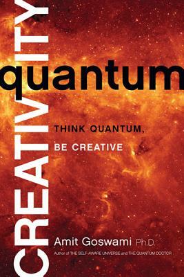 Quantum Creativity: Think Quantum, Be Creative by Amit Oswami