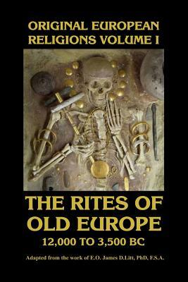 Original European Religions Volume I: The Rites of Old Europe 12,000-3,500 BC by E.O. James
