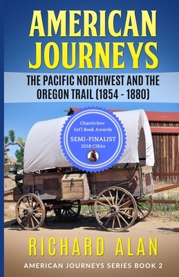 American Jouneys: The Pacific Northwest and the Oregon Trail (1854 - 1880) by Richard Alan