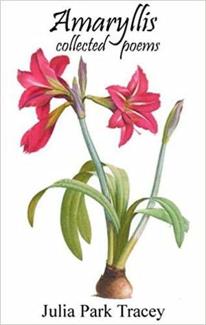 Amaryllis: Collected Poems by Julia Park Tracey