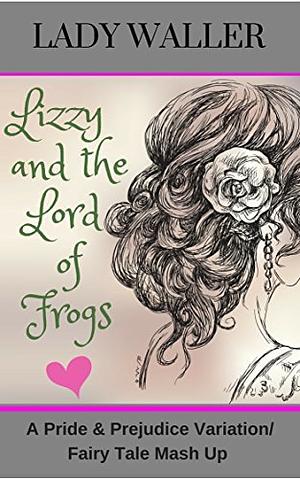 Lizzy and the Lord of Frogs: A Pride and Prejudice Fairy Tale Mash-up by Lady Waller