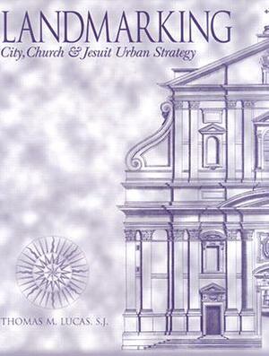 Landmarking: City, Church & Jesuit Urban Strategy by Thomas Lucas