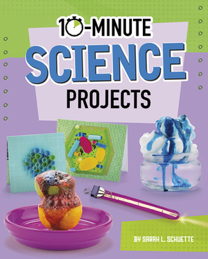 10-Minute Science Projects by Sarah L. Schuette