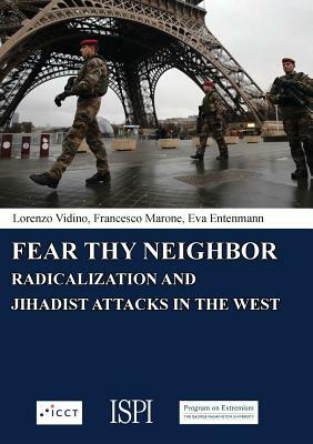 Fear Thy Neighbor: Radicalization and Jihadist Attacks in the West by Eva Entenmann, Lorenzo Vidino, Francesco Marone