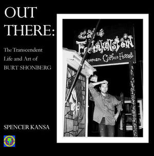 Out There: The Transcendent Life and Art of Burt Shonberg by Spencer Kansa