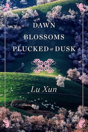 Dawn Blossoms Plucked at Dusk by Lu Xun