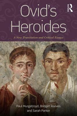 Ovid's Heroides: A New Translation and Critical Essays by Sarah Parker, Paul Murgatroyd, Bridget Reeves