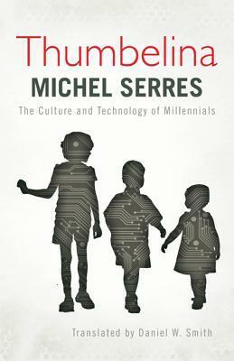 Thumbelina: The Culture and Technology of Millennials by Michel Serres, Daniel W. Smith