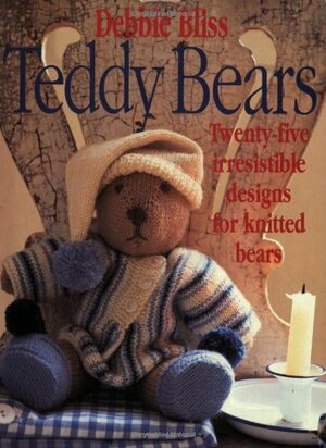 Teddy Bears: Twenty-Five Irresistible Designs for Knitted Bears by Debbie Bliss