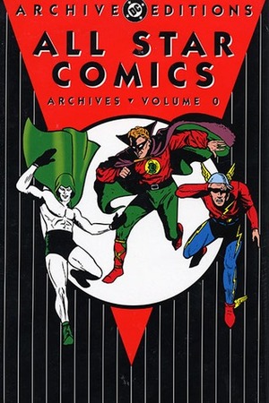 All Star Comics Archives, Vol. 0 by Creig Flessel, Jon L. Blummer, Bill Finger, Chad Grothkopf, Sheldon Moldoff, Martin Nodell, Stan Aschmeier, John B. Wentworth, Everett E. Hibbard, Ken Fitch, Gardner F. Fox, William Smith, Bernard Bailey, Jerry Siegel