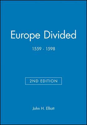 Europe Divided: 1559 - 1598 by John H. Elliott