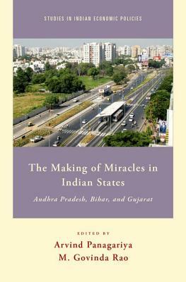 The Making of Miracles in Indian States: Andhra Pradesh, Bihar, and Gujarat by M. Govinda Rao