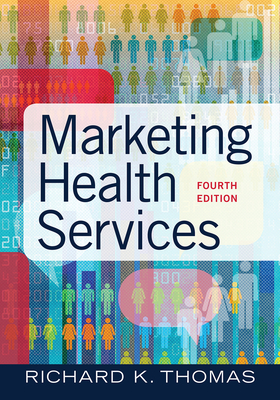 Marketing Health Services, Fourth Edition by Richard K. Thomas