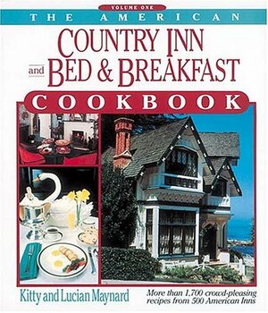 The American Country Inn and Bed & Breakfast Cookbook, Volume I: More Than 1,700 Crowd-Pleasing Recipes from 500 American Inns by Kitty Maynard