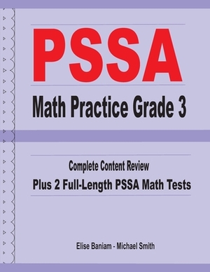 PSSA Math Practice Grade 3: Complete Content Review Plus 2 Full-length PSSA Math Tests by Michael Smith, Elise Baniam