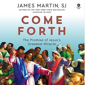 Come Forth: The Promise of Jesus's Greatest Miracle  by James Martin