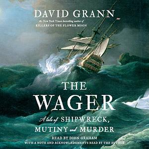 The Wager: A Tale of Shipwreck, Mutiny and Murder by David Grann