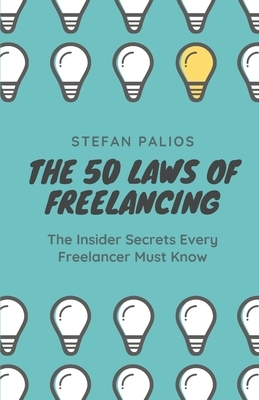 The 50 Laws of Freelancing: Insider secrets every freelancer must know by Stefan Palios