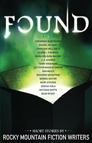 Found: Short Stories by Rocky Mountain Fiction Writers by Terry Kroenung, George Seaton, Joshua Viola, Saytchyn Maddux-Creech, Natasha Watts, Riccardo Schiaffino, J.A. Kazimer, Mark Stevens, Diana Holguin-Balogh, Mario Acevedo, Claire L. Fishback, Rachel Delaney, Frederick Bloetscher, Dean Wyant, Dan Moyle