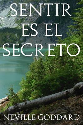 Sentir es el Secreto by Neville Goddard