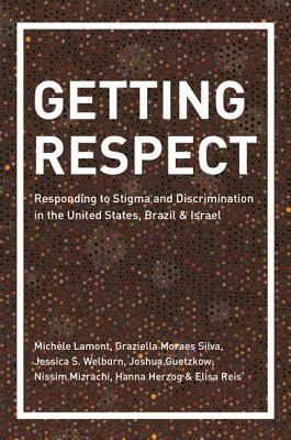 Getting Respect: Responding to Stigma and Discrimination in the United States, Brazil, and Israel by Michele Lamont, Graziella Moraes Silva, Michèle Lamont