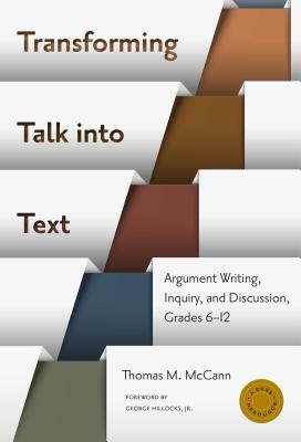 Transforming Talk Into Text--Argument Writing, Inquiry, and Discussion, Grades 6-12 by Thomas M. McCann