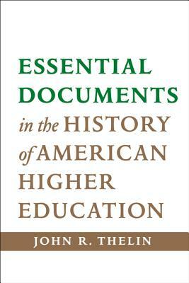 Essential Documents in the History of American Higher Education by John R. Thelin