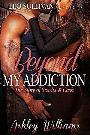 Beyond My Addiction: Scarlet & Cash by Ashley Williams, Ashley Williams