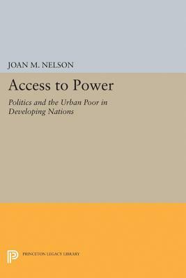 Access to Power: Politics and the Urban Poor in Developing Nations by Joan M. Nelson