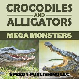 Crocodiles And Alligators Mega Monsters by Speedy Publishing LLC