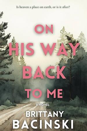 On His Way Back To Me by Brittany Bacinski